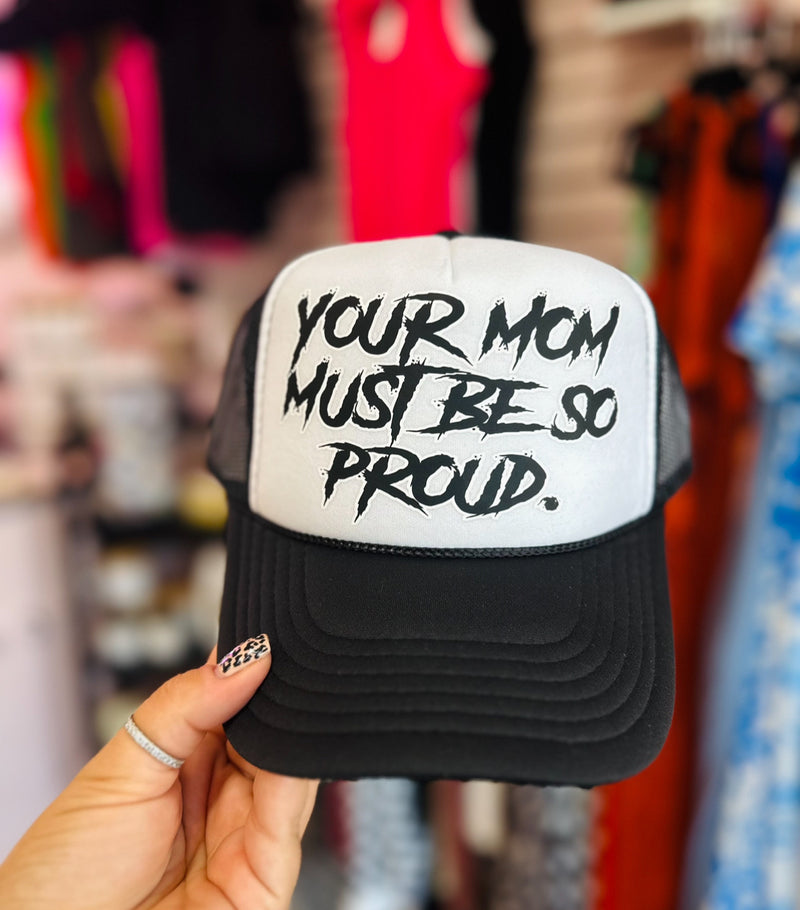 Your mom must be so proud trucker hat